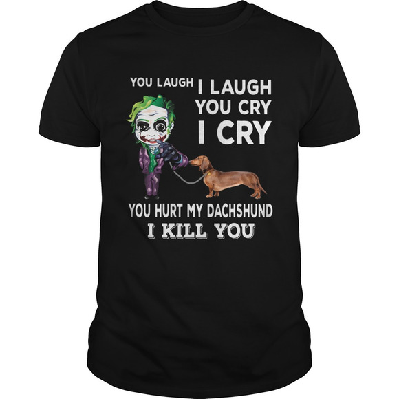 Other - Joker You Laugh I Laugh You Cry I Cry You Hurt My Dachshund I Kill You Shirt